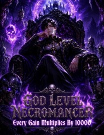 God Level Necromancer: My Talent Multiplies All My Gains to 10000x