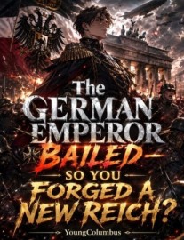 The German Emperor Bailed—So You Forged a New Reich?